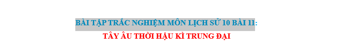 BÀI TẬP TRẮC NGHIỆM MÔN LỊCH SỬ 10 BÀI 11: