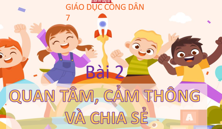 GIÁO ÁN PP GD.CD LỚP 7 QUAN TÂM, CẢM THÔNG VÀ CHIA SẺ