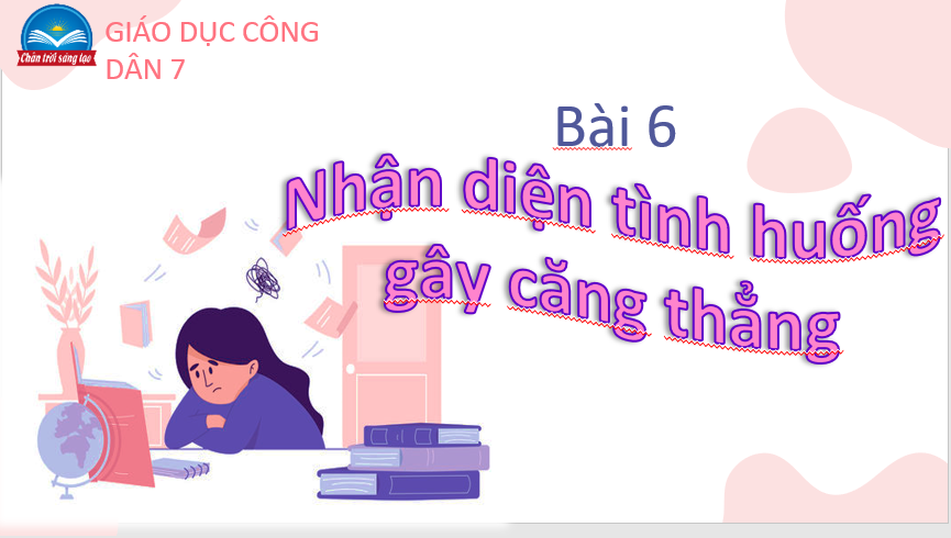 GIÁO ÁN PP GD.CD LỚP 7 Nhận diện tình huống gây căng thẳng