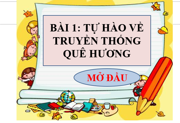 GIÁO ÁN PP GD.CD LỚP 7 TỰ HÀO VỀ TRUYỀN THỐNG QUÊ HƯƠNG