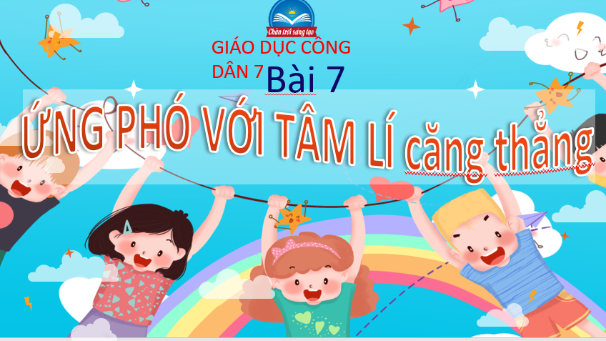 GIÁO ÁN P.P GD.CD LỚP 7 ỨNG PHÓ VỚI TÂM LÍ căng thẳng