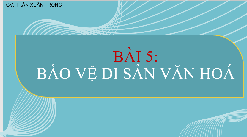 GIÁO ÁN PP GIÁO DỤC CÔNG DÂN LỚP 7 BẢO VỆ DI SẢN VĂN HOÁ