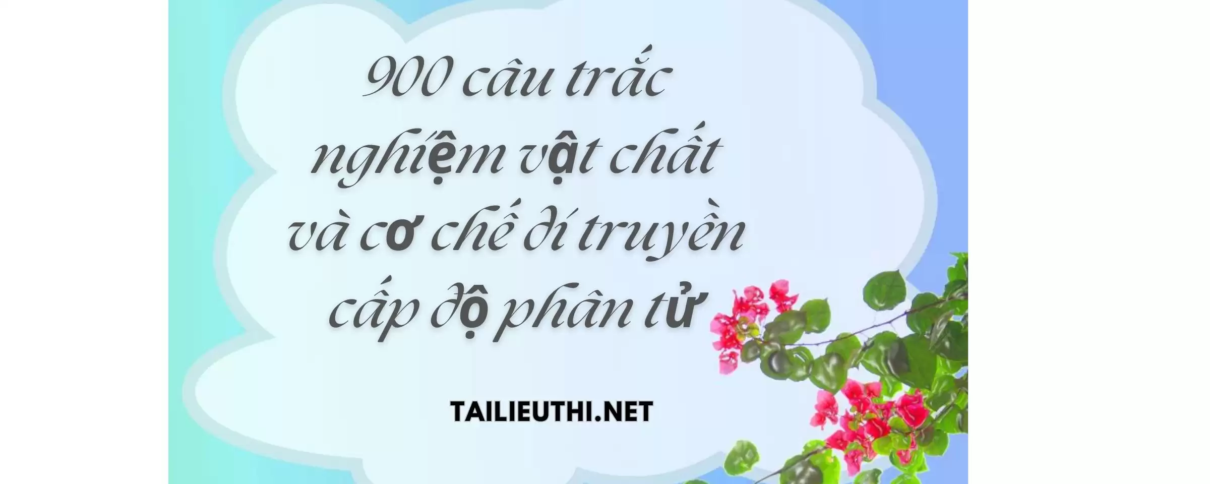 900 câu trắc nghiệm về vật chất và cơ chế di truyền độ phân tử