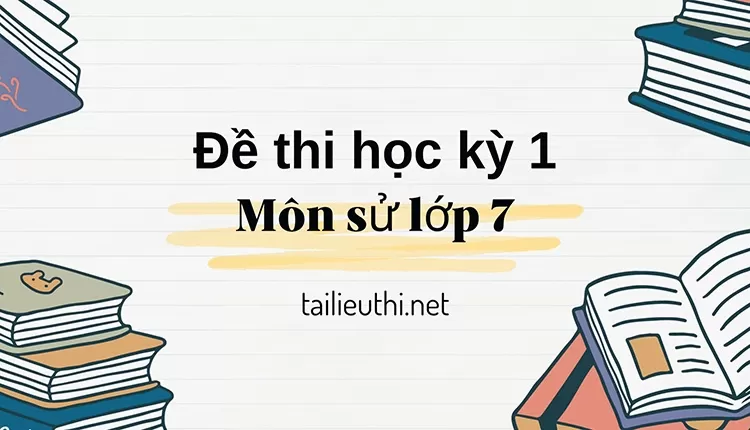 Đề thi học kỳ 1 môn sử lớp 7