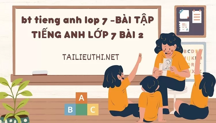 bt tieng anh lop 7 -BÀI TẬP TIẾNG ANH LỚP 7 BÀI 2