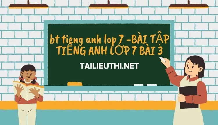 bt tieng anh lop 7 -BÀI TẬP TIẾNG ANH LỚP 7 BÀI 3