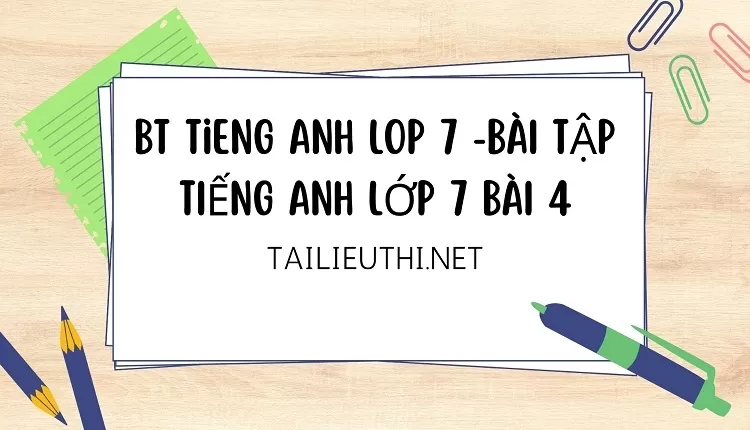 bt tieng anh lop 7 -BÀI TẬP TIẾNG ANH LỚP 7 BÀI 4