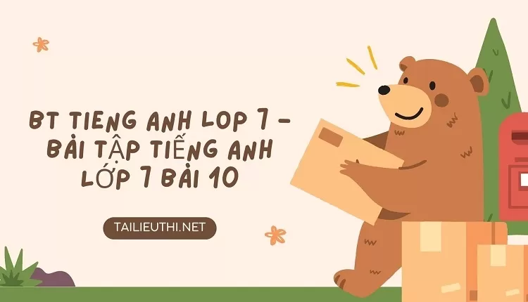 bt tieng anh lop 7 -BÀI TẬP TIẾNG ANH LỚP 7 BÀI 10