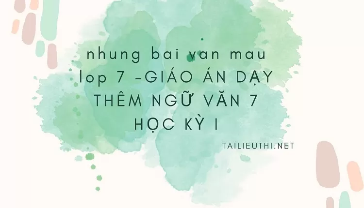 nhung bai van mau lop 7 -GIÁO ÁN DẠY THÊM NGỮ VĂN 7 HỌC KỲ I