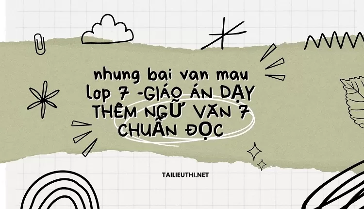 nhung bai van mau lop 7 -GIÁO ÁN DẠY THÊM NGỮ VĂN 7 CHUẨN ĐỌC