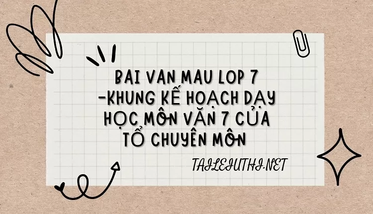 bai van mau lop 7 -KHUNG KẾ HOẠCH DẠY HỌC MÔN VĂN 7 CỦA TỔ CHUYÊN MÔN