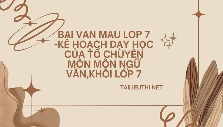 bai van mau lop 7 -KẾ HOẠCH DẠY HỌC CỦA TỔ CHUYÊN MÔN MÔN NGỮ VĂN,KHỐI LỚP 7