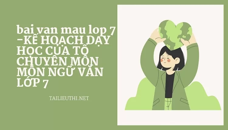 bai van mau lop 7 -KẾ HOẠCH DẠY HỌC CỦA TỔ CHUYÊN MÔN MÔN NGỮ VĂN LỚP 7