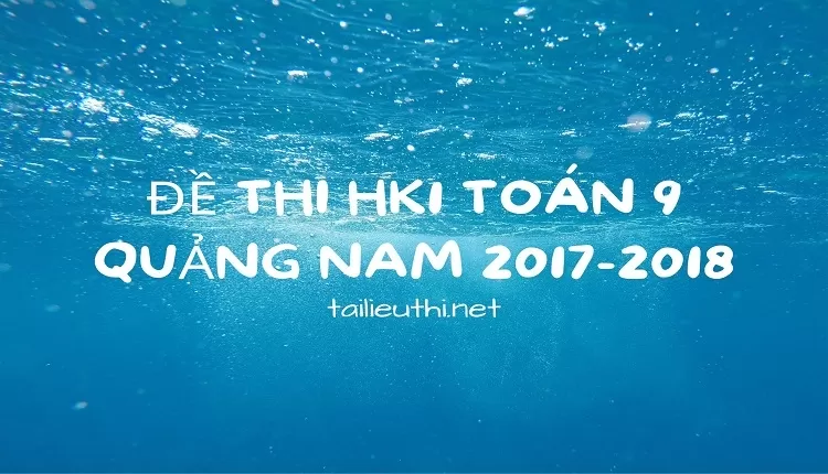 Đề thi HK1 Toán 9 Quảng Nam 2017-2018