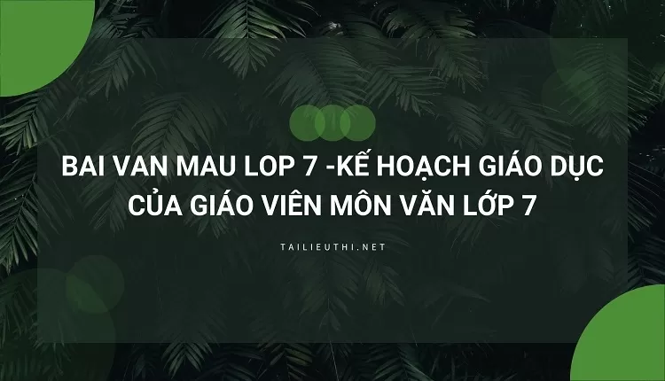 bai van mau lop 7 -KẾ HOẠCH GIÁO DỤC CỦA GIÁO VIÊN MÔN VĂN LỚP 7