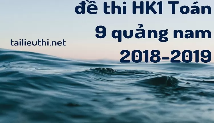 đề thi HK1 Toán 9 quảng nam 2018-2019