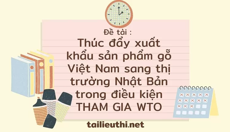 Thúc đẩy xuất khẩu sản phẩm gỗ Việt Nam sang thị trường Nhật Bản