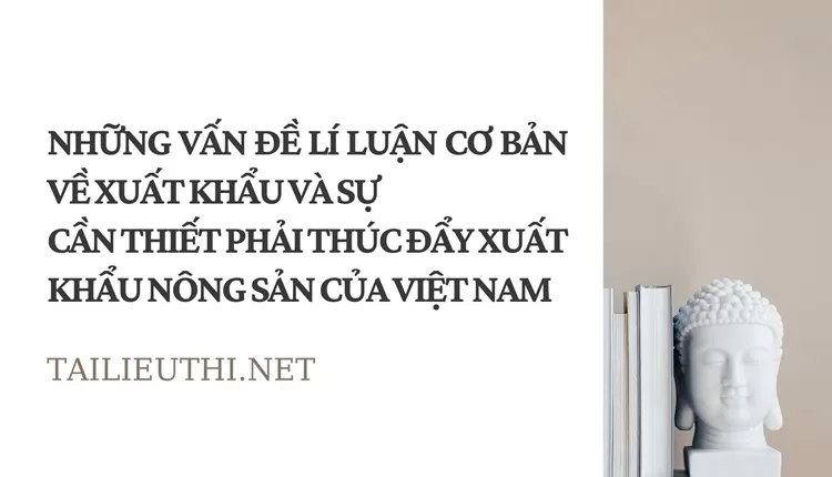 Lí luận cơ bản về Xuất khẩu và sự Cần thiết phải thúc đẩy xuất khẩu nông sản của Việt Nam