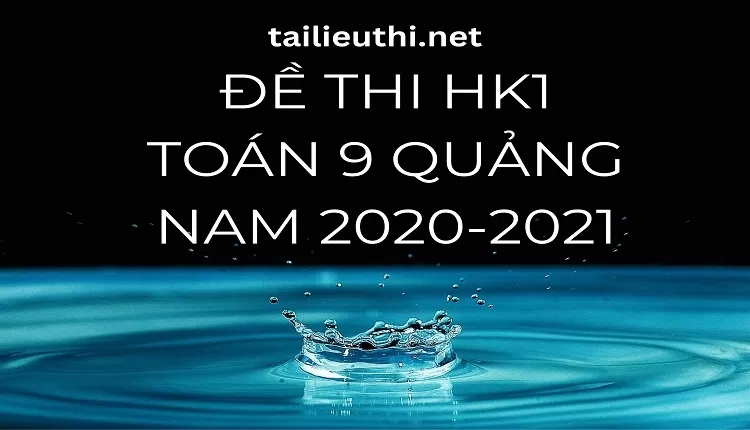 Đề thi HK1 Toán 9 Quảng Nam 2020-2021