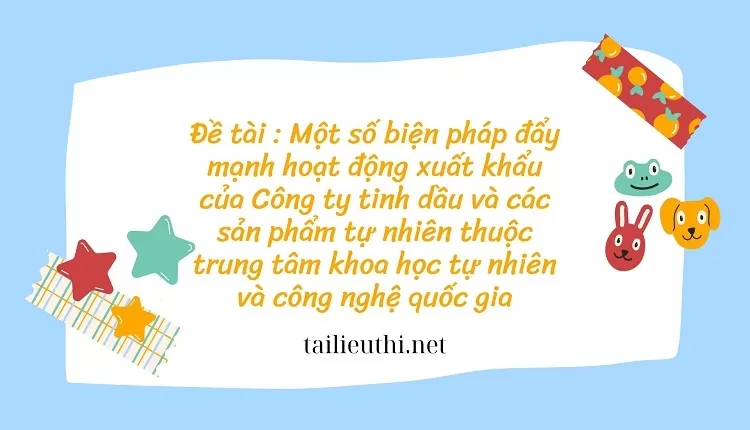 Một số biện pháp đẩy mạnh hoạt động xuất khẩu của Công ty tinh dầu