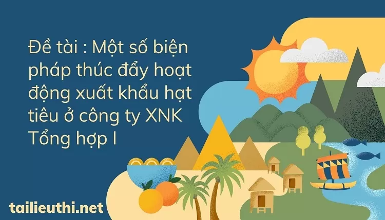 Một số biện pháp thúc đẩy hoạt động xuất khẩu hạt tiêu ở công ty XNK Tổng hợp I