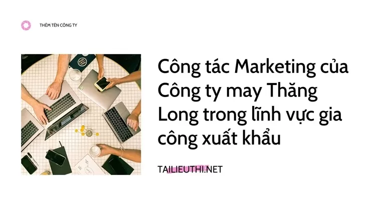 Công tác Marketing của Công ty may Thăng Long trong lĩnh vực gia công xuất khẩu