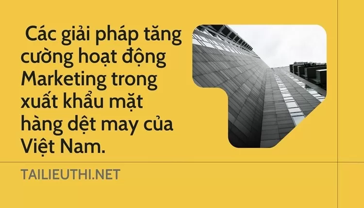 Các giải pháp tăng cường hoạt động Marketing trong xuất khẩu mặt hàng dệt may của Việt Nam.