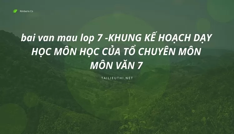 bai van mau lop 7 -KHUNG KẾ HOẠCH DẠY HỌC MÔN HỌC CỦA TỔ CHUYÊN MÔN MÔN VĂN 7