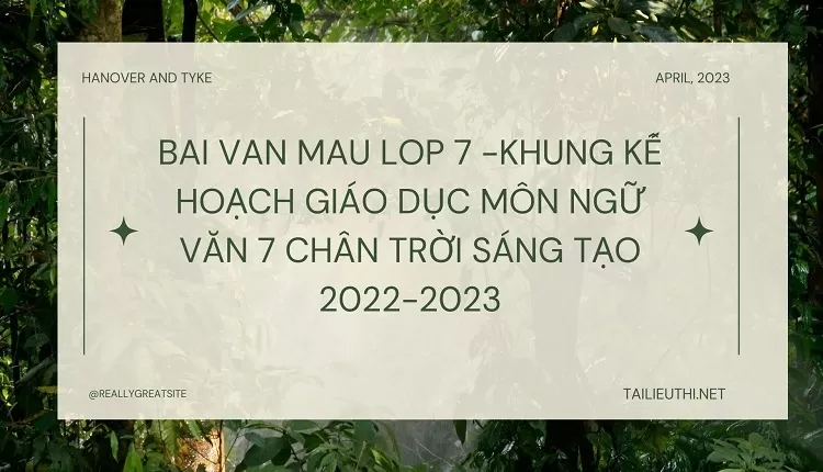 bai van mau lop 7 -KHUNG KẾ HOẠCH GIÁO DỤC MÔN NGỮ VĂN 7 CHÂN TRỜI SÁNG TẠO 2022-2023