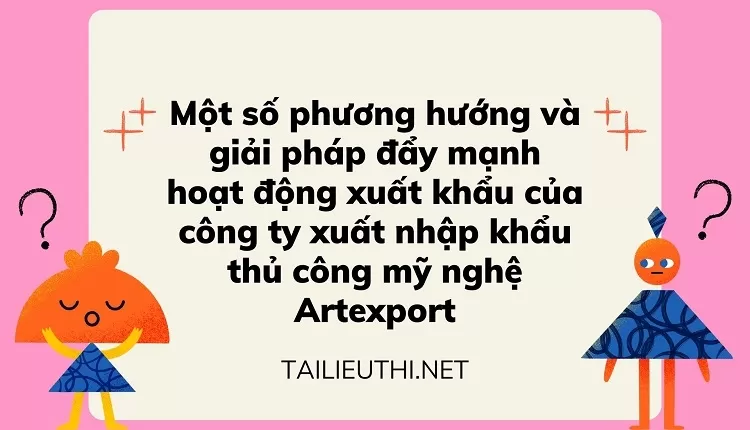 Một số phương hướng và giải pháp đẩy mạnh hoạt động XK của công ty XNK thủ công mỹ nghệ Artexport