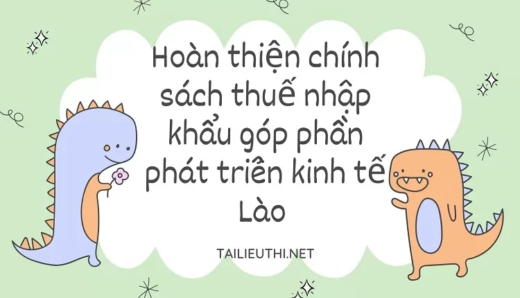 Hoàn thiện chính sách thuế nhập khẩu góp phần phát triển kinh tế Lào