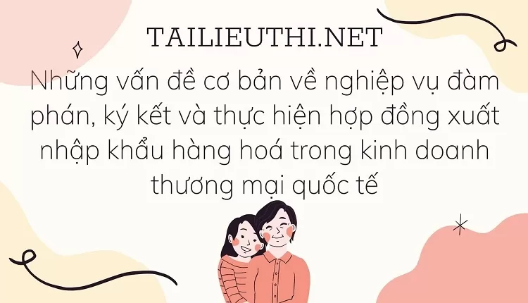 Nghiệp vụ đàm phán, ký kết và thực hiện hợp đồng XNK hàng hoá trong kinh doanh thương mại quốc tế