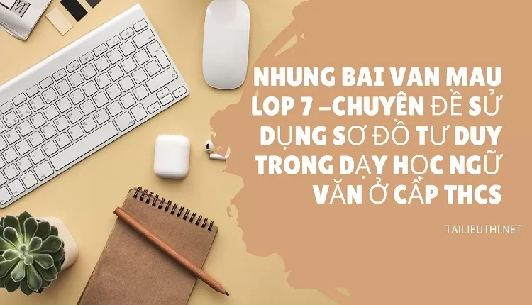 nhung bai van mau lop 7 -CHUYÊN ĐỀ SỬ DỤNG SƠ ĐỒ TƯ DUY TRONG DẠY HỌC NGỮ VĂN Ở CẤP THCS