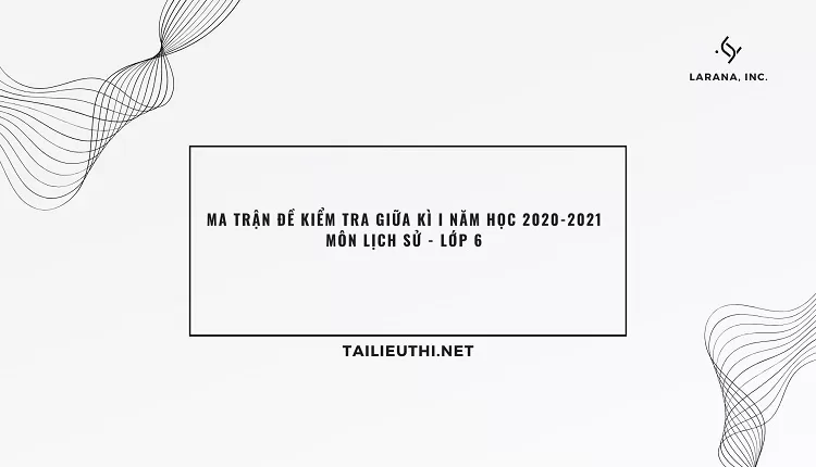 MA TRẬN ĐỀ KIỂM TRA GIỮA KÌ I NĂM HỌC 2020-2021 MÔN LỊCH SỬ -  LỚP 6