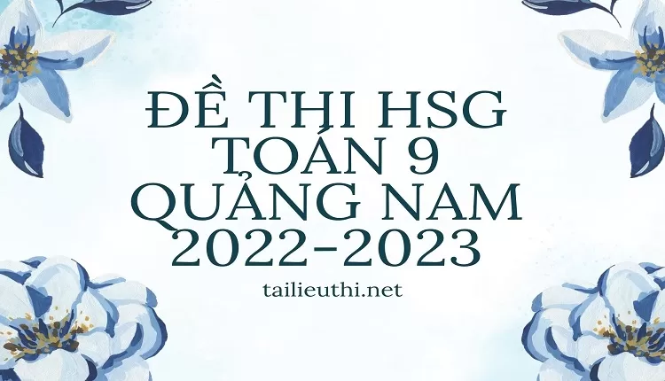 Đề Thi HSG TOÁN 9 Quảng Nam 2022-2023