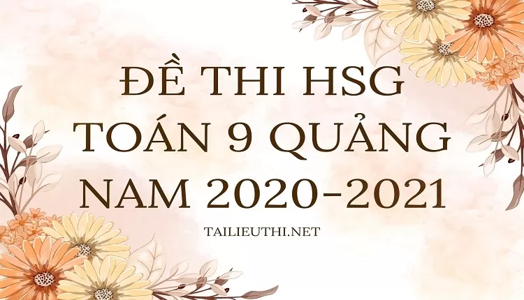 Đề Thi HSG TOÁN 9 Quảng nam 2020-2021