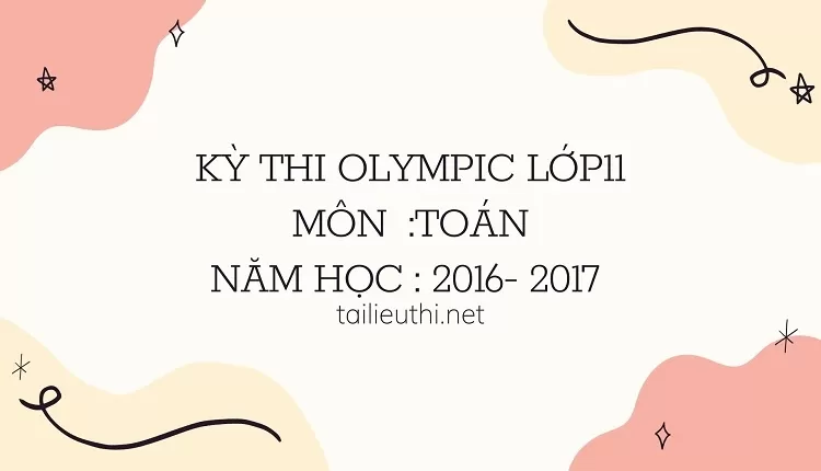 đề thi và kiểm tra -KỲ THI OLYMPIC LỚP11 MÔN   :   TOÁN Năm học  : 2016- 2017