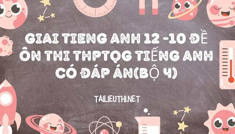 10 ĐỀ ÔN THI THPTQG TIẾNG ANH CÓ ĐÁP ÁN(BỘ 4)