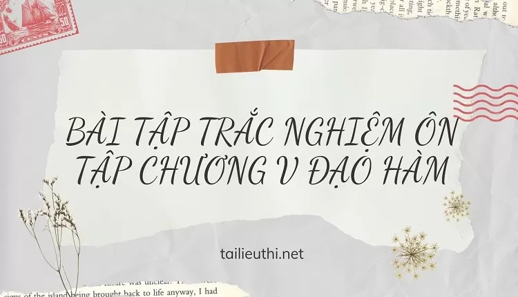 bài tập về đạo hàm lớp 11 -BÀI TẬP TRẮC NGHIỆM ÔN TẬP CHƯƠNG V ĐẠO HÀM