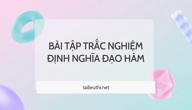 bài tập đạo hàm lớp 11 -BÀI TẬP TRẮC NGHIỆM ĐỊNH NGHĨA ĐẠO HÀM