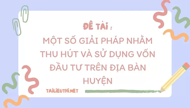 một số giải pháp nhằm thu hút và sử dụng vốn đầu tư trên địa bàn huyện..