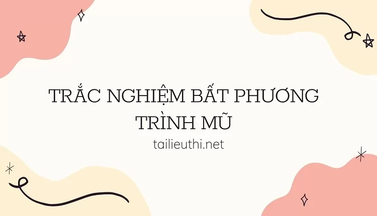 TRẮC NGHIỆM BẤT PHƯƠNG TRÌNH MŨ