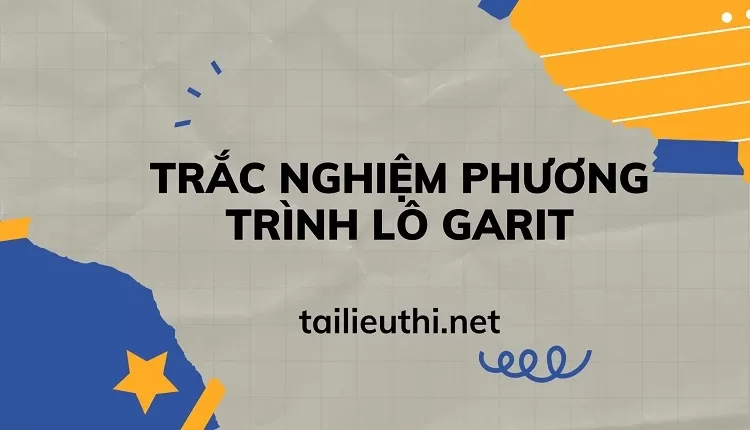 tổng hợp kiến thức toán 11 -TRẮC NGHIỆM PHƯƠNG TRÌNH LÔ GARIT