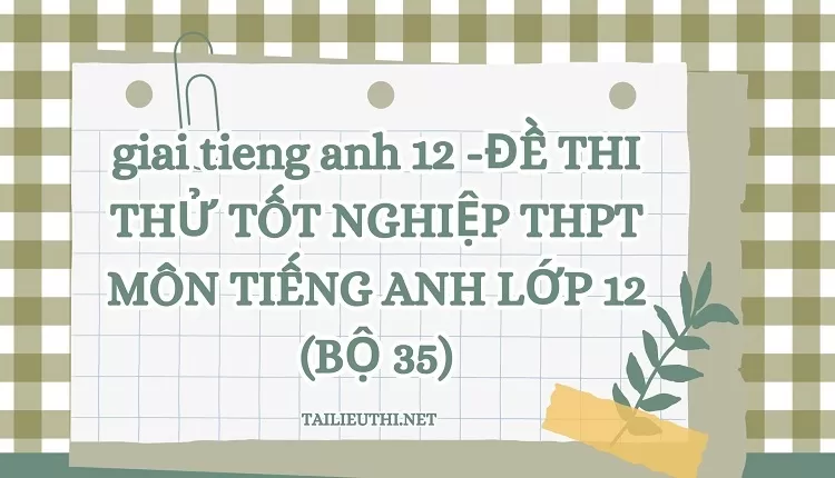 ĐỀ THI THỬ TỐT NGHIỆP THPT MÔN TIẾNG ANH LỚP 12 (BỘ 36)