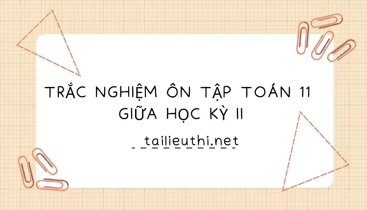 TRẮC NGHIỆM ÔN TẬP TOÁN 11  GIỮA HỌC KỲ II