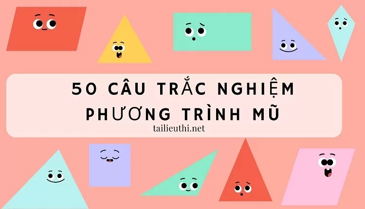 50 CÂU TRẮC NGHIỆM PHƯƠNG TRÌNH MŨ (tổng hợp )