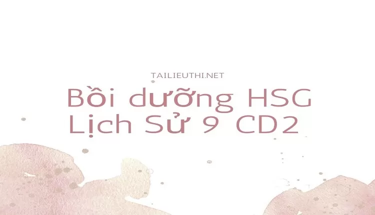 Bồi dưỡng HSG Lịch Sử 9 CD2