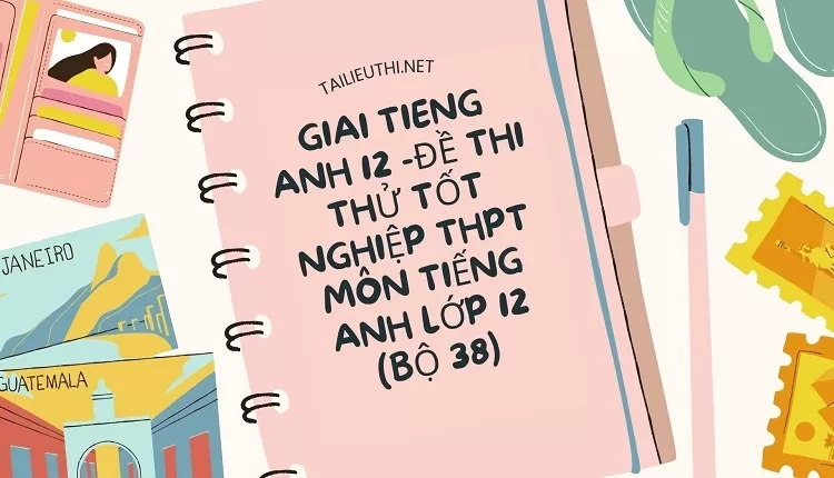 ĐỀ THI THỬ TỐT NGHIỆP THPT MÔN TIẾNG ANH LỚP 12 (BỘ 38)