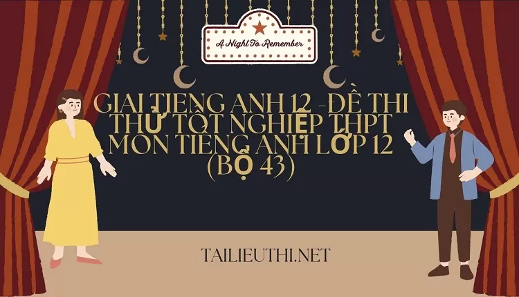 giai tieng anh 12 -ĐỀ THI THỬ TỐT NGHIỆP THPT MÔN TIẾNG ANH LỚP 12 (BỘ 43)