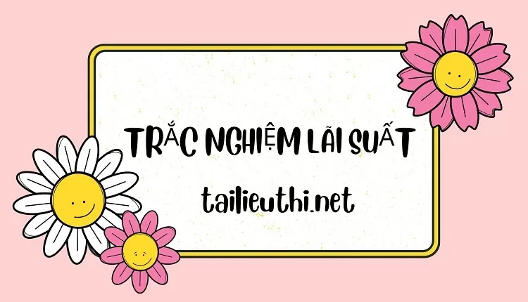 TRẮC NGHIỆM LÃI SUẤT